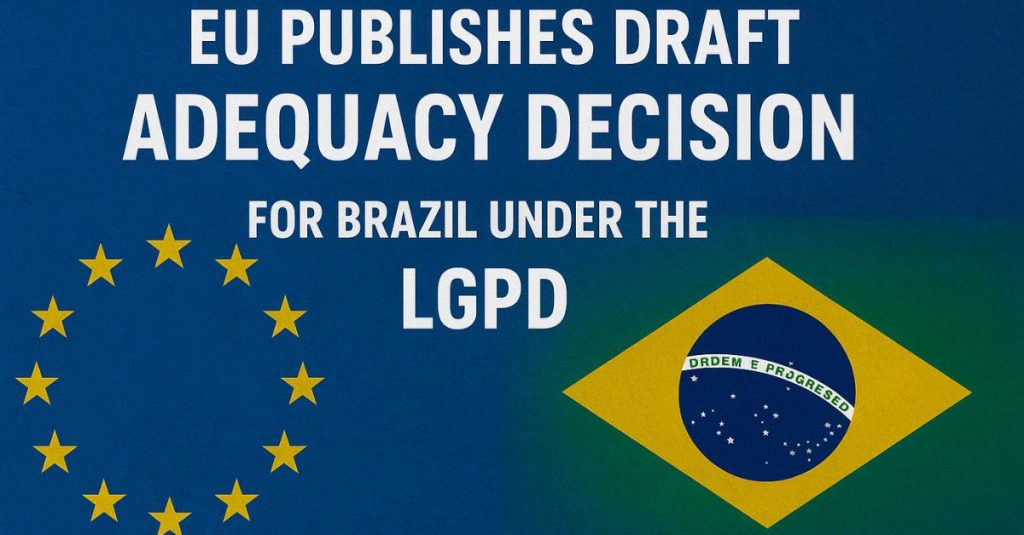EU Publishes Draft Adequacy Decision for Brazil under the LGPD